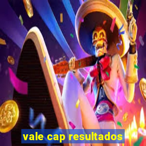 vale cap resultados